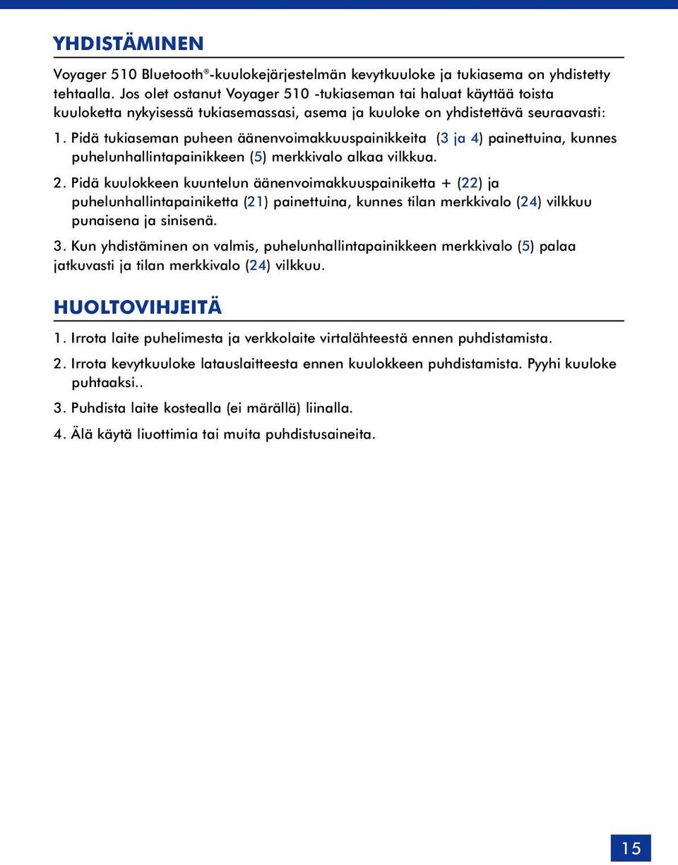 Pidä tukiaseman puheen äänenvoimakkuuspainikkeita (3 ja 4) painettuina, kunnes puhelunhallintapainikkeen (5) merkkivalo alkaa vilkkua. 2.