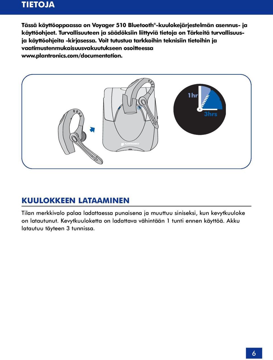 Voit tutustua tarkkoihin teknisiin tietoihin ja vaatimustenmukaisuusvakuutukseen osoitteessa www.plantronics.com/documentation.