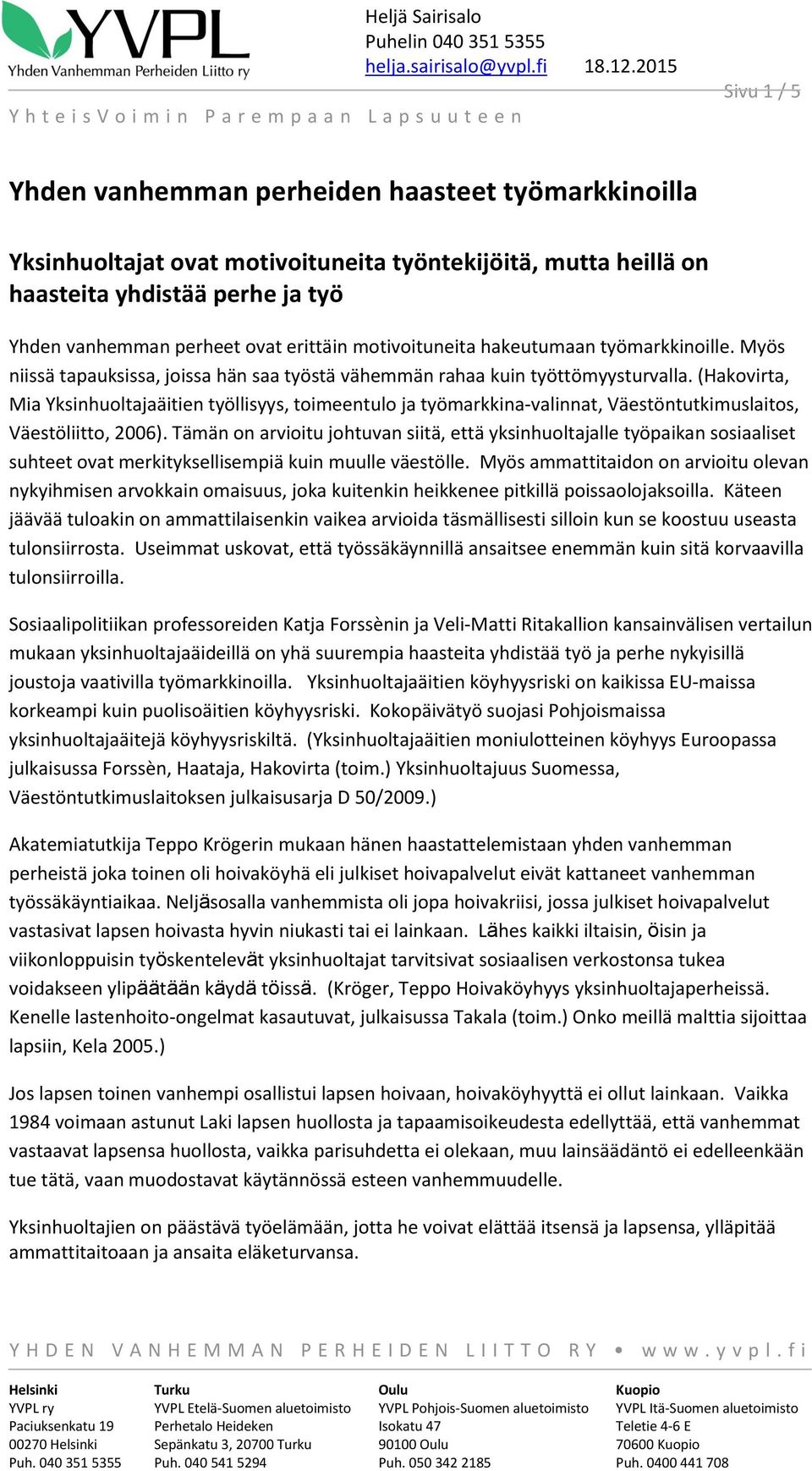 (Hakovirta, Mia Yksinhuoltajaäitien työllisyys, toimeentulo ja työmarkkina-valinnat, Väestöntutkimuslaitos, Väestöliitto, 2006).