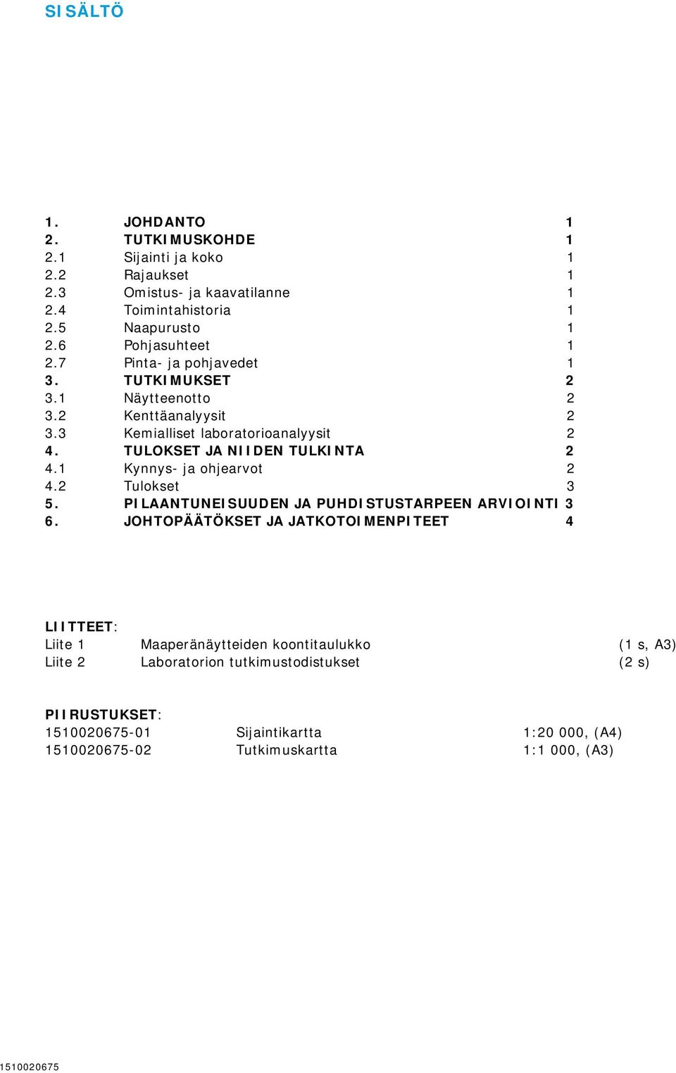 TULOKSET JA NIIDEN TULKINTA 2 4.1 Kynnys- ja ohjearvot 2 4.2 Tulokset 3 5. PILAANTUNEISUUDEN JA PUHDISTUSTARPEEN ARVIOINTI 3 6.