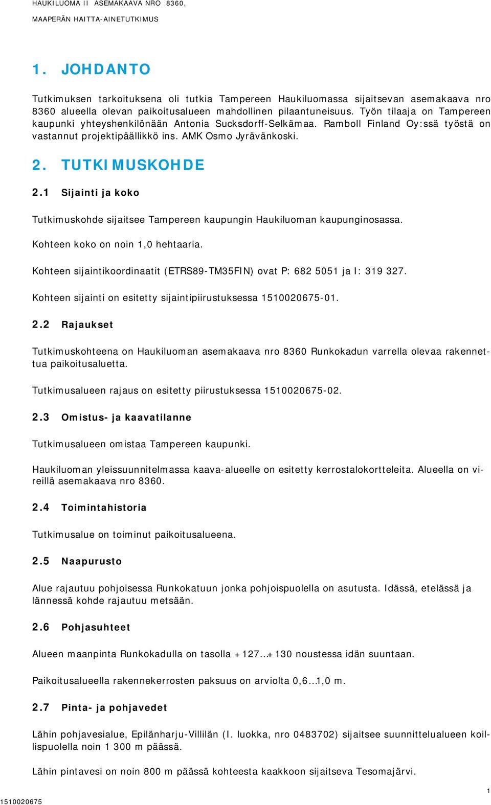 Työn tilaaja on Tampereen kaupunki yhteyshenkilönään Antonia Sucksdorff-Selkämaa. Ramboll Finland Oy:ssä työstä on vastannut projektipäällikkö ins. AMK Osmo Jyrävänkoski. 2. TUTKIMUSKOHDE 2.