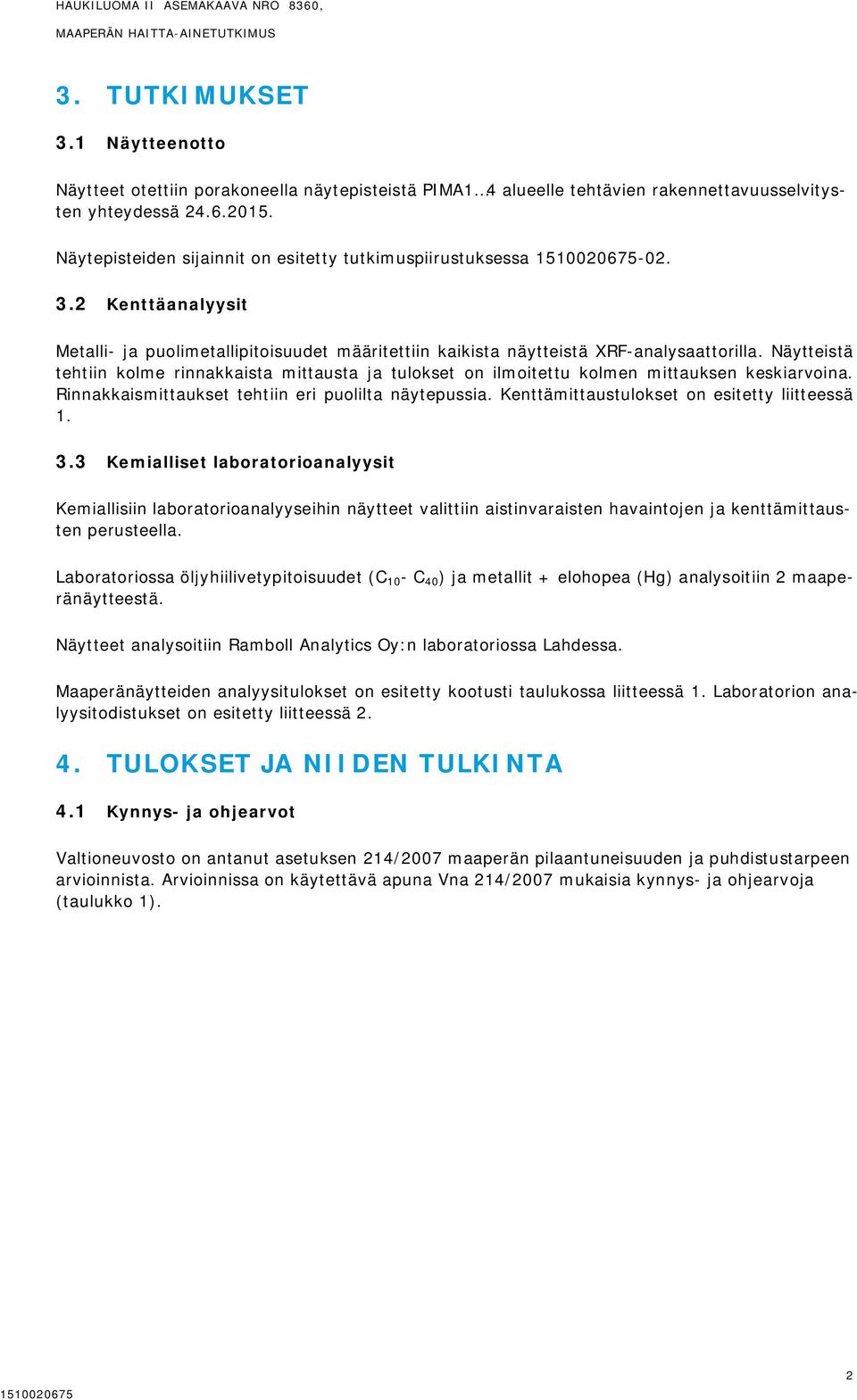 Näytepisteiden sijainnit on esitetty tutkimuspiirustuksessa 1510020675-02. 3.2 Kenttäanalyysit Metalli- ja puolimetallipitoisuudet määritettiin kaikista näytteistä XRF-analysaattorilla.