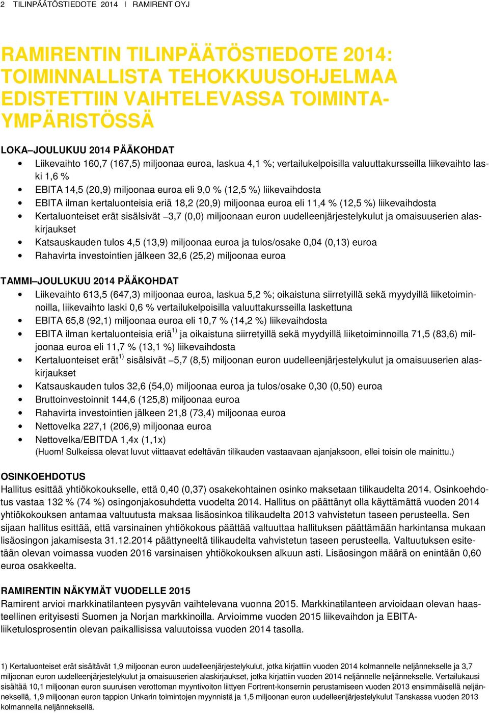 kertaluonteisia eriä 18,2 (20,9) miljoonaa euroa eli 11,4 % (12,5 %) liikevaihdosta Kertaluonteiset erät sisälsivät 3,7 (0,0) miljoonaan euron uudelleenjärjestelykulut ja omaisuuserien alaskirjaukset