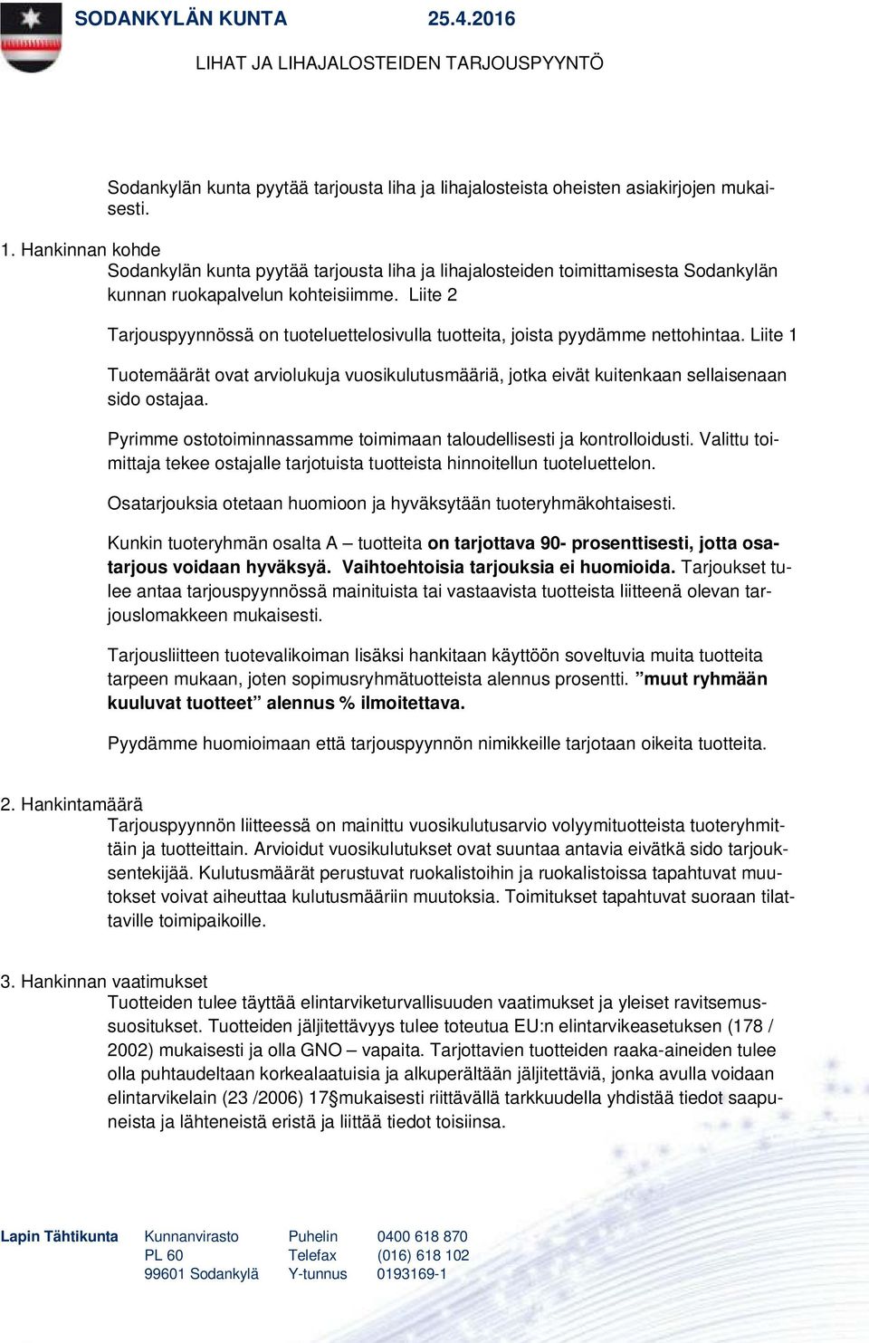 Liite 2 Tarjouspyynnössä on tuoteluettelosivulla tuotteita, joista pyydämme nettohintaa. Liite 1 Tuotemäärät ovat arviolukuja vuosikulutusmääriä, jotka eivät kuitenkaan sellaisenaan sido ostajaa.