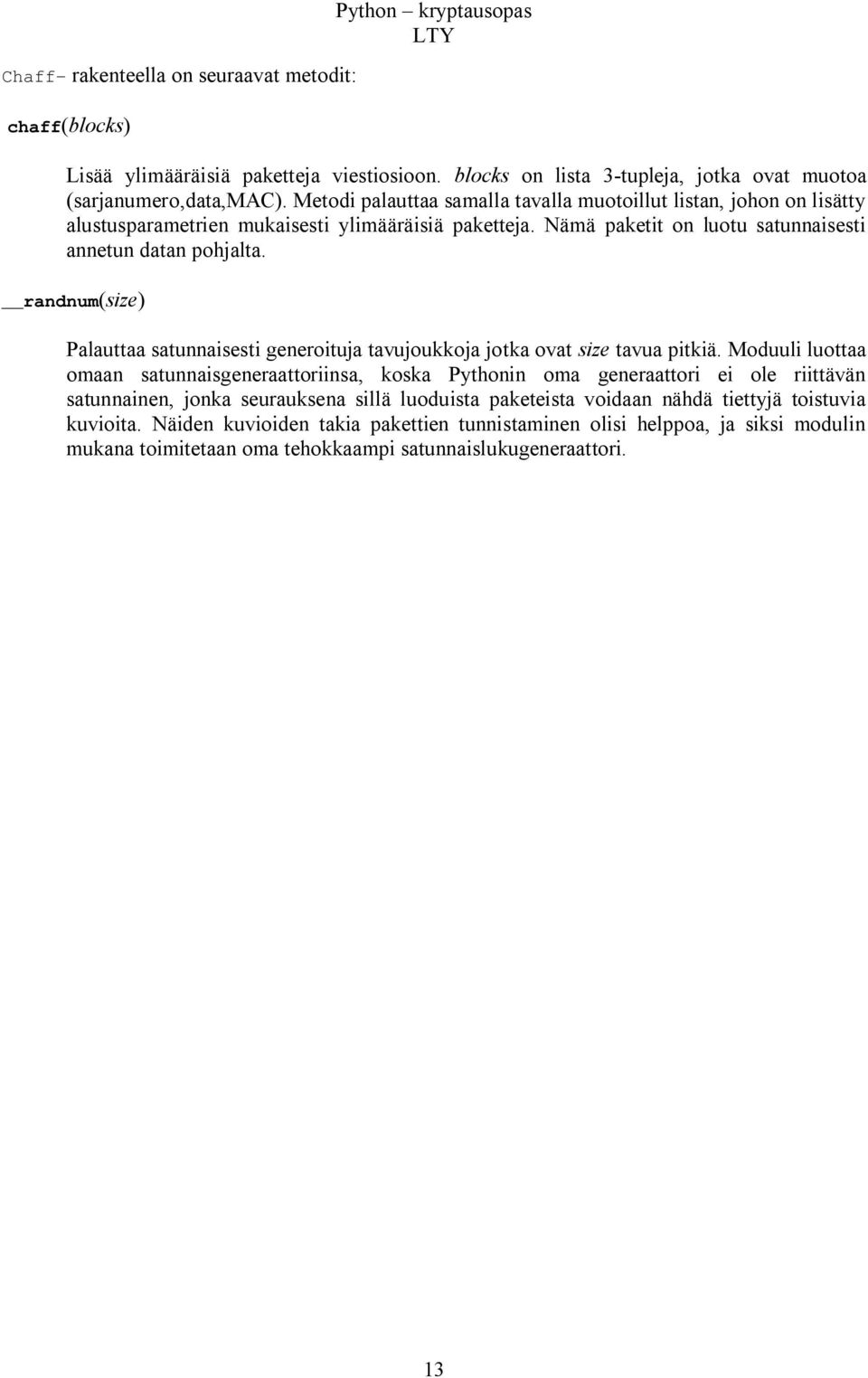 randnum(size) Palauttaa satunnaisesti generoituja tavujoukkoja jotka ovat size tavua pitkiä.