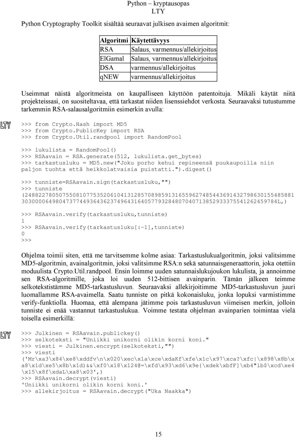 Mikäli käytät niitä projekteissasi, on suositeltavaa, että tarkastat niiden lisenssiehdot verkosta. Seuraavaksi tutustumme tarkemmin RSA-salausalgoritmiin esimerkin avulla: >>> from Crypto.