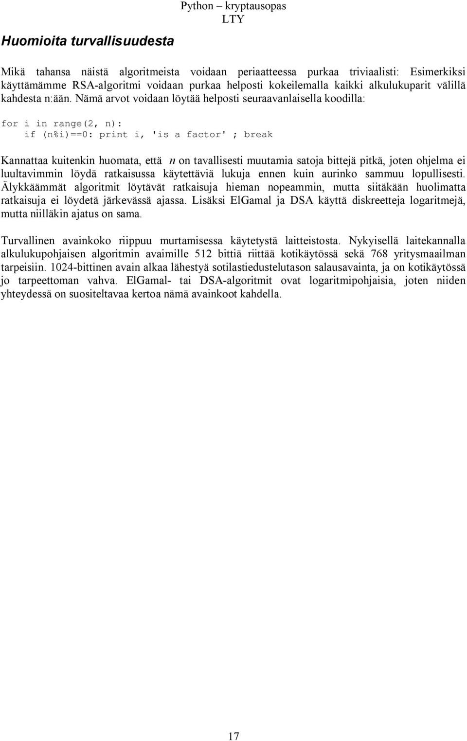 Nämä arvot voidaan löytää helposti seuraavanlaisella koodilla: for i in range(2, n): if (n%i)==0: print i, 'is a factor' ; break Kannattaa kuitenkin huomata, että n on tavallisesti muutamia satoja