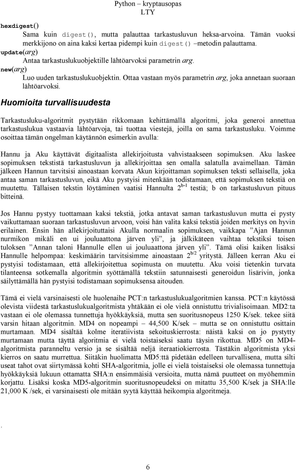 Huomioita turvallisuudesta Tarkastusluku-algoritmit pystytään rikkomaan kehittämällä algoritmi, joka generoi annettua tarkastuslukua vastaavia lähtöarvoja, tai tuottaa viestejä, joilla on sama