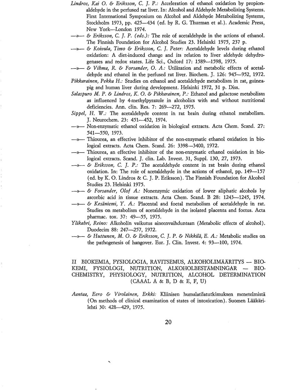 ): The role of acetaldehyde in the actions of ethanol. The Finnish Foundation for Alcohol Studies 23. Helsinki 1975, 237 p.» & Koivula, Timo & Eriksson, C. J.