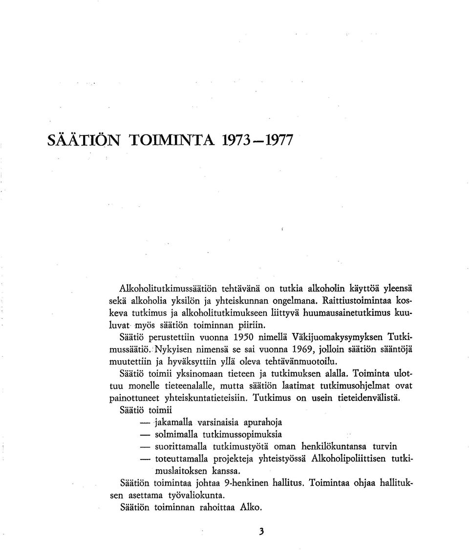 Säätiö perustettiin vuonna 1950 nimellä Väkijuomakysymyksen Tutkimussäätiö. Nykyisen nimensä se sai vuonna 1969, jolloin säätiön sääntöjä muutettiin ja hyväksyttiin yllä oleva tehtävänmuotoilu.
