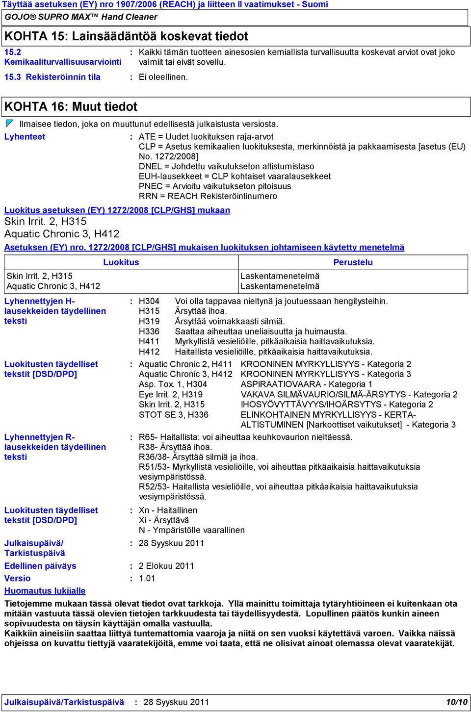 KOHTA 16 Muut tiedot Ilmaisee tiedon, joka on muuttunut edellisestä julkaistusta versiosta. Lyhenteet Luokitus asetuksen (EY) 1272/2008 [CLP/GHS] mukaan Skin Irrit.