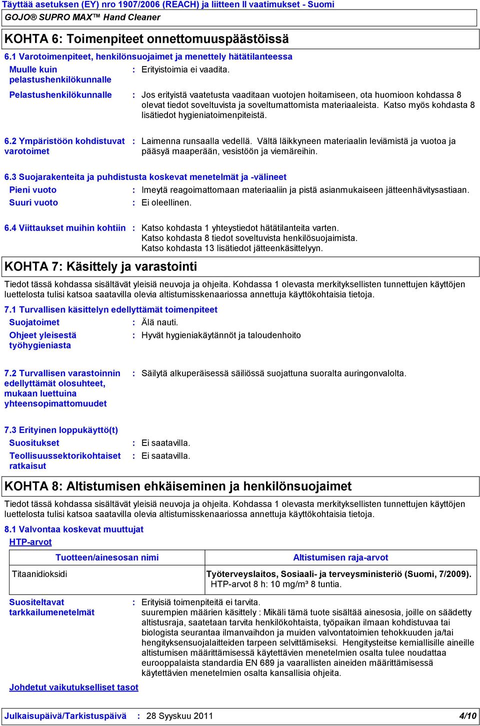 Katso myös kohdasta 8 lisätiedot hygieniatoimenpiteistä. 6.2 Ympäristöön kohdistuvat varotoimet Laimenna runsaalla vedellä.