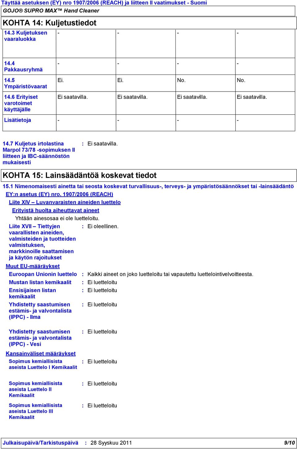 1907/2006 (REACH) Liite XIV Luvanvaraisten aineiden luettelo Erityistä huolta aiheuttavat aineet Yhtään ainesosaa ei ole luetteloitu.