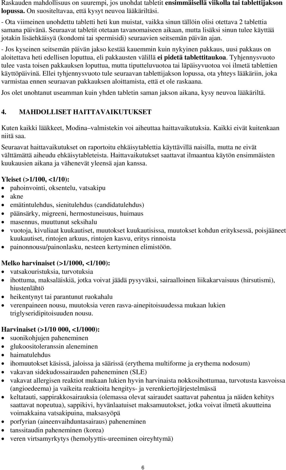 Seuraavat tabletit otetaan tavanomaiseen aikaan, mutta lisäksi sinun tulee käyttää jotakin lisäehkäisyä (kondomi tai spermisidi) seuraavien seitsemän päivän ajan.