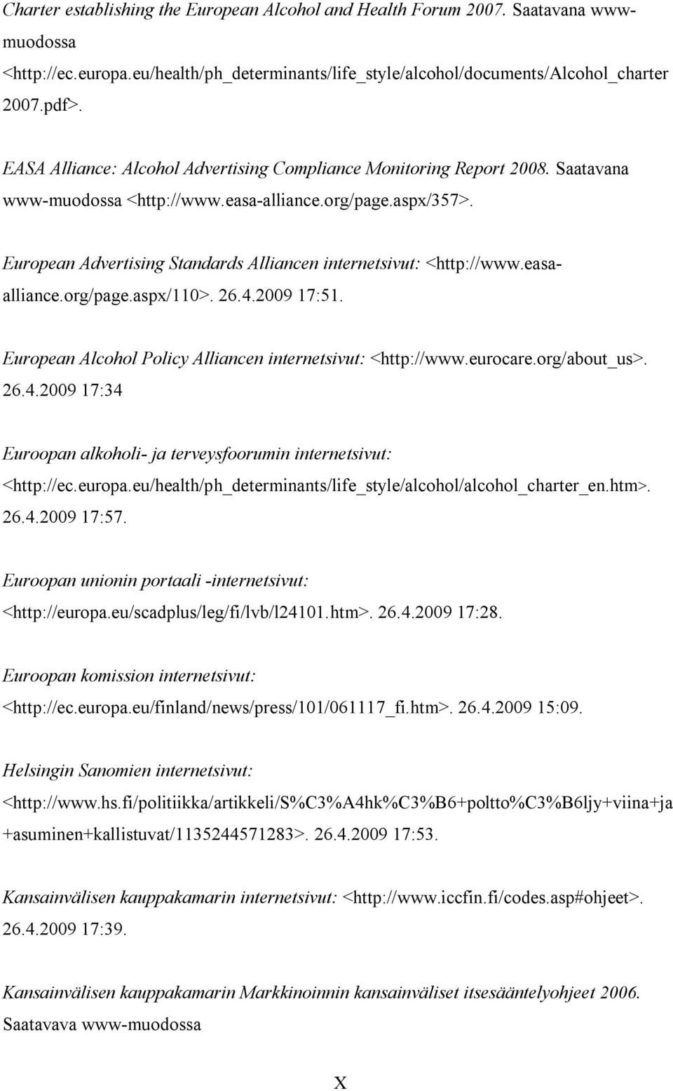 European Advertising Standards Alliancen internetsivut: <http://www.easaalliance.org/page.aspx/110>. 26.4.2009 17:51. European Alcohol Policy Alliancen internetsivut: <http://www.eurocare.