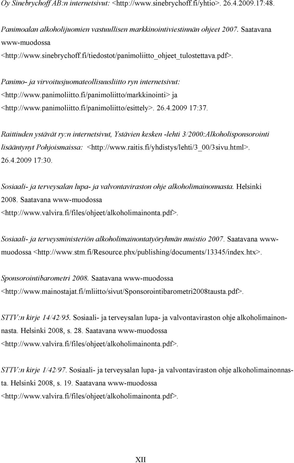 panimoliitto.fi/panimoliitto/esittely>. 26.4.2009 17:37. Raittiuden ystävät ry:n internetsivut, Ystävien kesken -lehti 3/2000:Alkoholisponsorointi lisääntynyt Pohjoismaissa: <http://www.raitis.