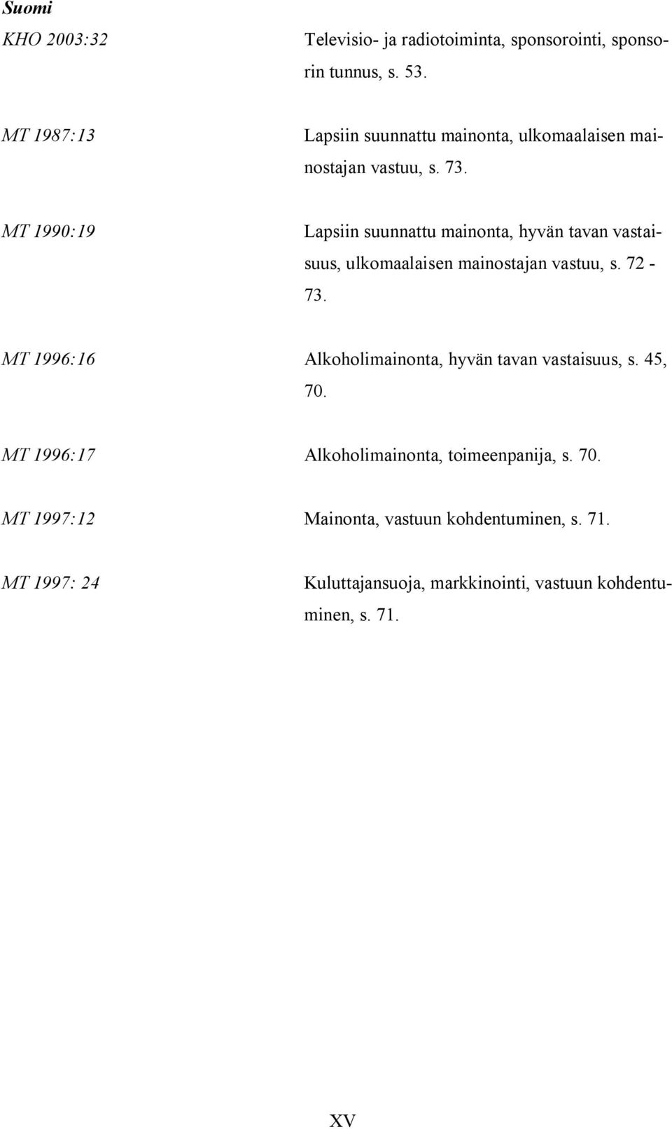 MT 1990:19 Lapsiin suunnattu mainonta, hyvän tavan vastaisuus, ulkomaalaisen mainostajan vastuu, s. 72-73.