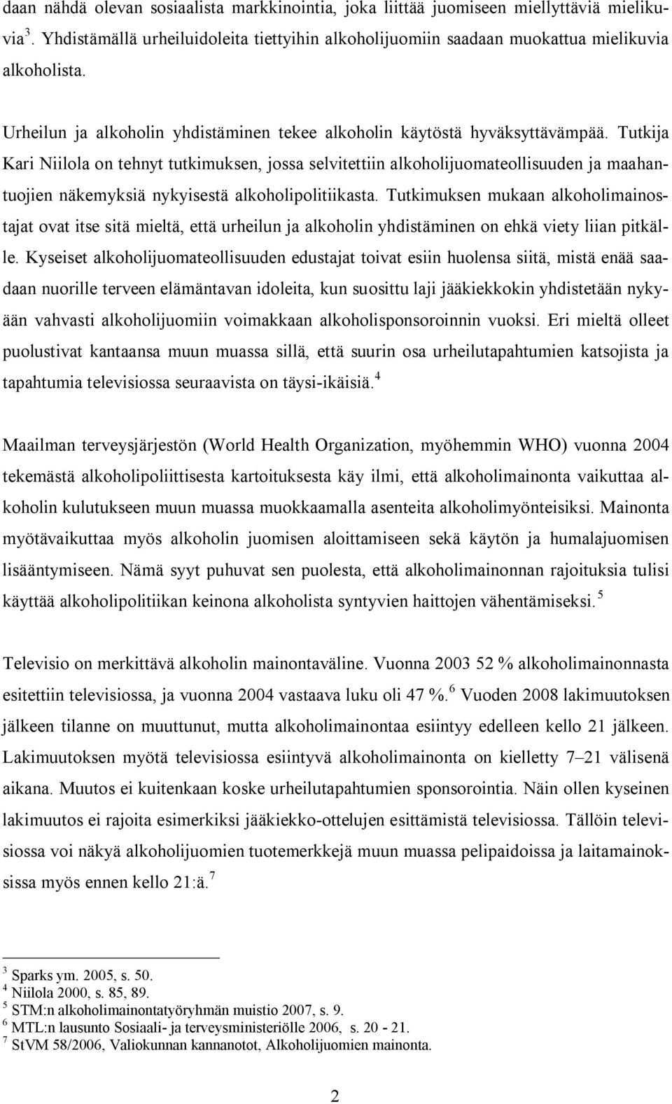 Tutkija Kari Niilola on tehnyt tutkimuksen, jossa selvitettiin alkoholijuomateollisuuden ja maahantuojien näkemyksiä nykyisestä alkoholipolitiikasta.