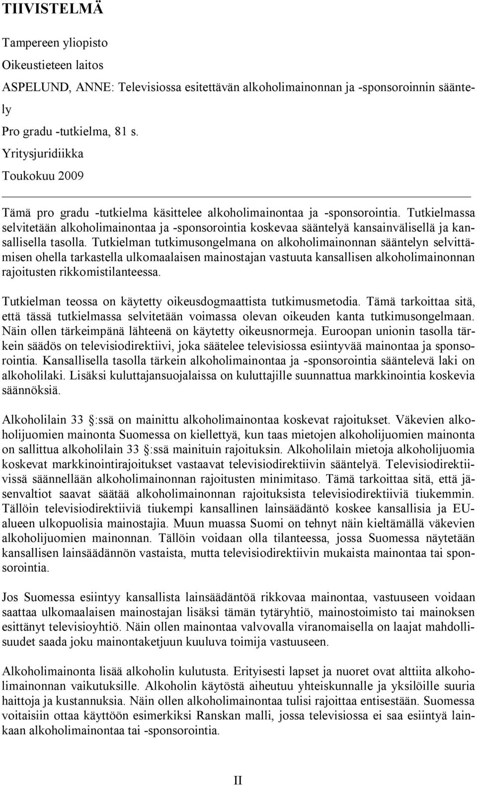Tutkielmassa selvitetään alkoholimainontaa ja -sponsorointia koskevaa sääntelyä kansainvälisellä ja kansallisella tasolla.