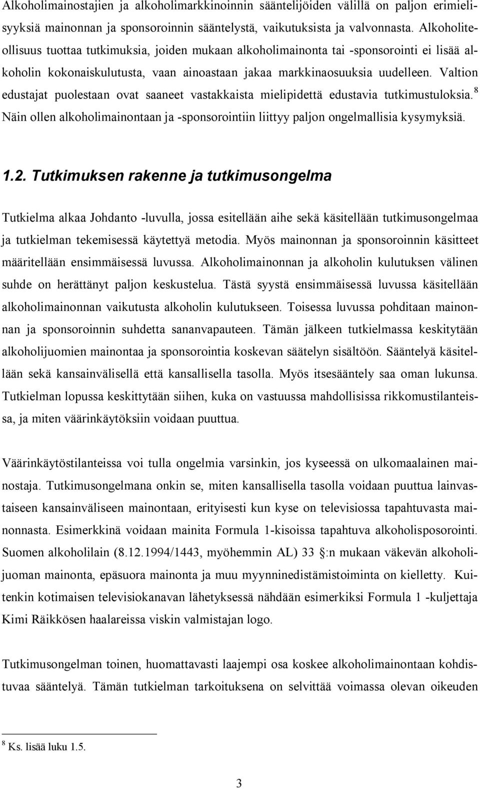 Valtion edustajat puolestaan ovat saaneet vastakkaista mielipidettä edustavia tutkimustuloksia. 8 Näin ollen alkoholimainontaan ja -sponsorointiin liittyy paljon ongelmallisia kysymyksiä. 1.2.