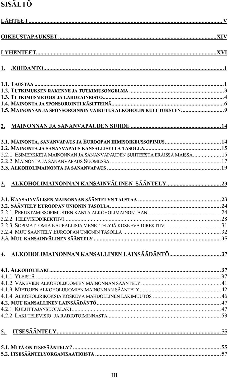 ..14 2.2. MAINONTA JA SANANVAPAUS KANSALLISELLA TASOLLA...15 2.2.1. ESIMERKKEJÄ MAINONNAN JA SANANVAPAUDEN SUHTEESTA ERÄISSÄ MAISSA...15 2.2.2. MAINONTA JA SANANVAPAUS SUOMESSA...17 2.3.