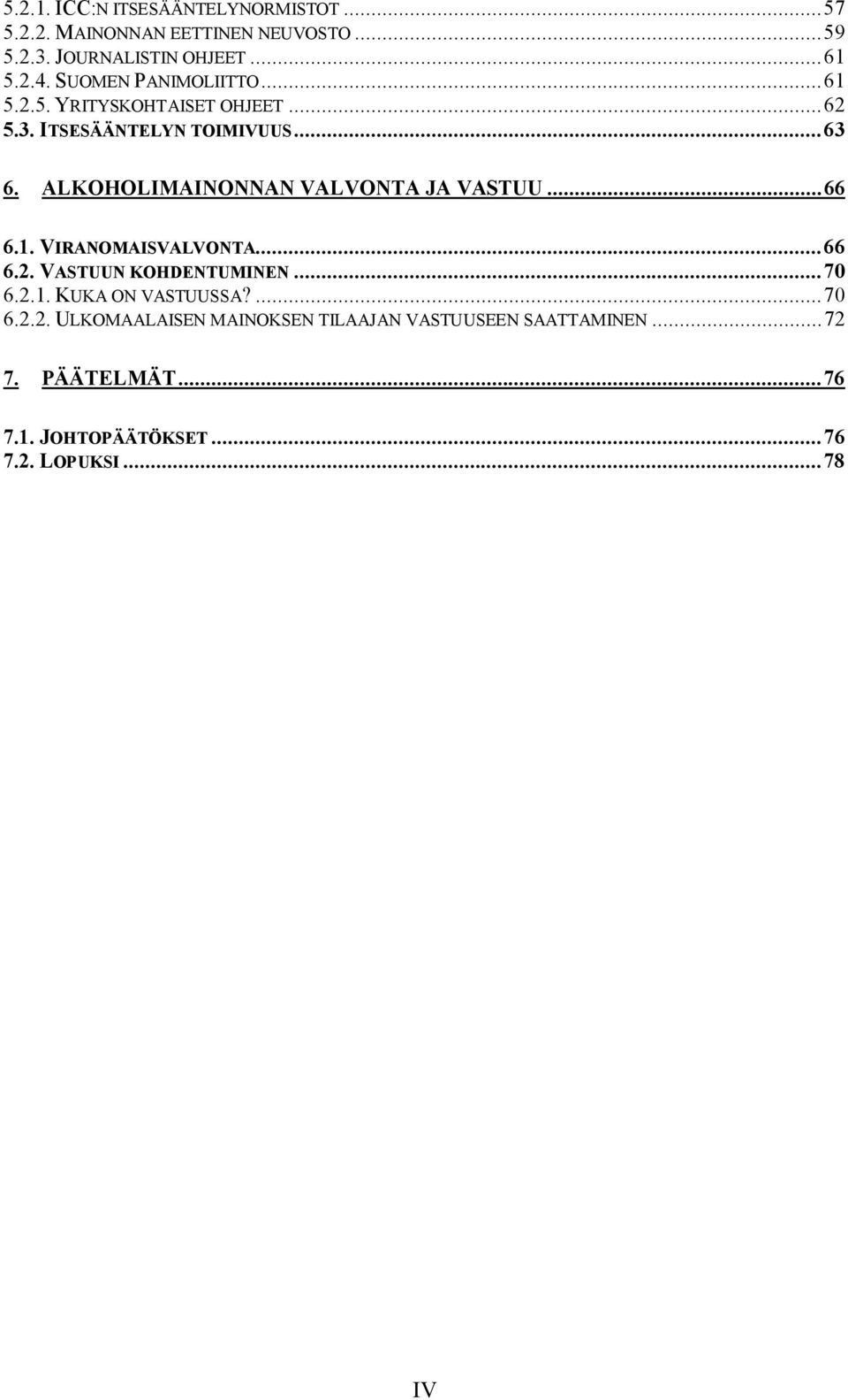 ALKOHOLIMAINONNAN VALVONTA JA VASTUU...66 6.1. VIRANOMAISVALVONTA...66 6.2. VASTUUN KOHDENTUMINEN...70 6.2.1. KUKA ON VASTUUSSA?