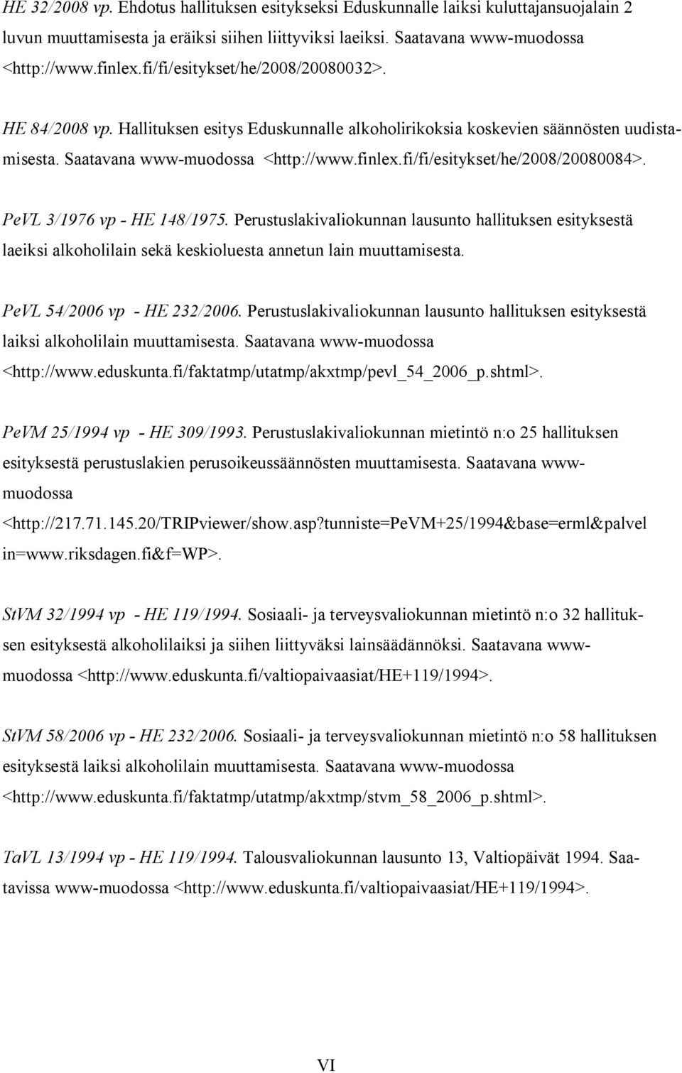 fi/fi/esitykset/he/2008/20080084>. PeVL 3/1976 vp - HE 148/1975. Perustuslakivaliokunnan lausunto hallituksen esityksestä laeiksi alkoholilain sekä keskioluesta annetun lain muuttamisesta.