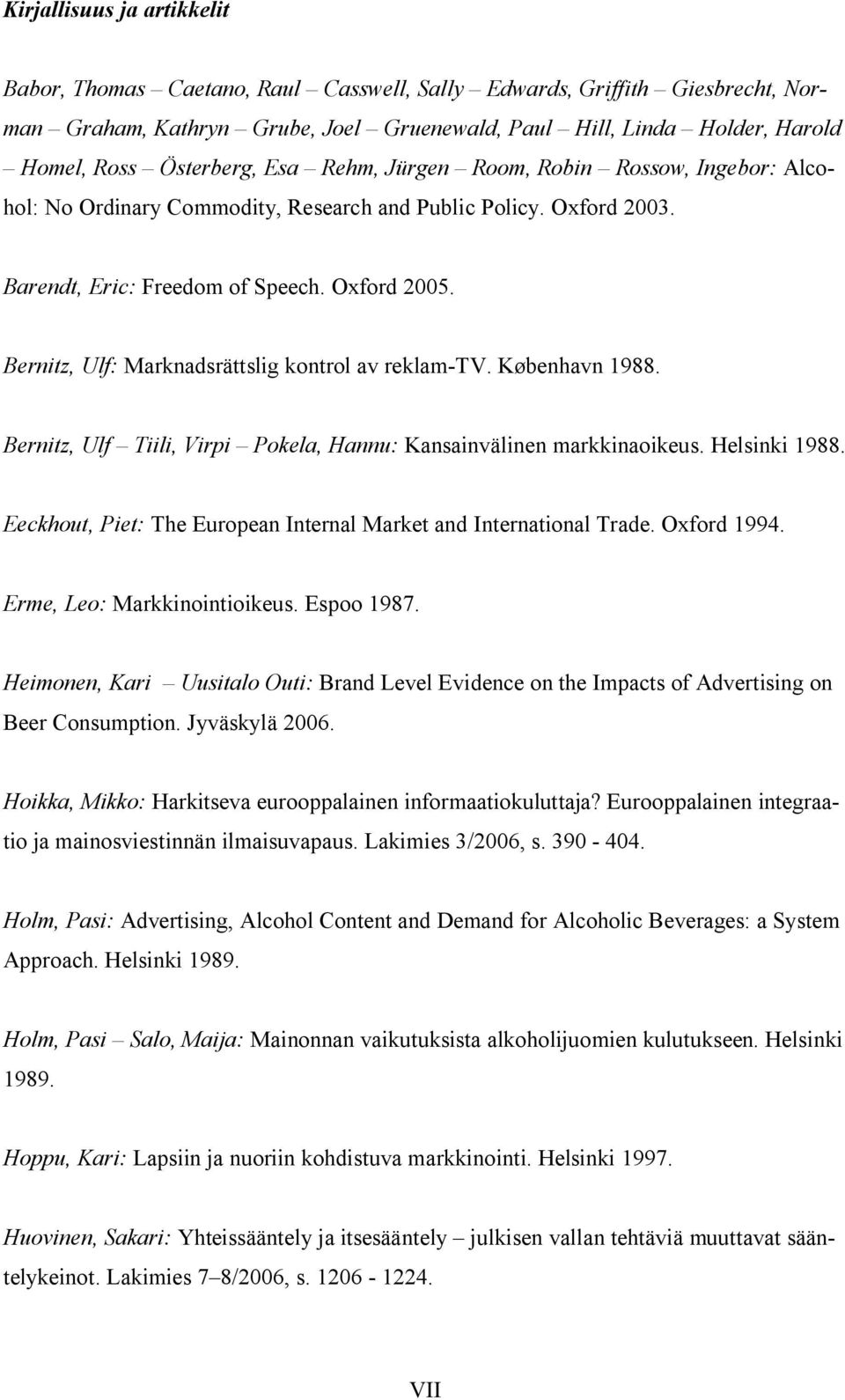Bernitz, Ulf: Marknadsrättslig kontrol av reklam-tv. København 1988. Bernitz, Ulf Tiili, Virpi Pokela, Hannu: Kansainvälinen markkinaoikeus. Helsinki 1988.