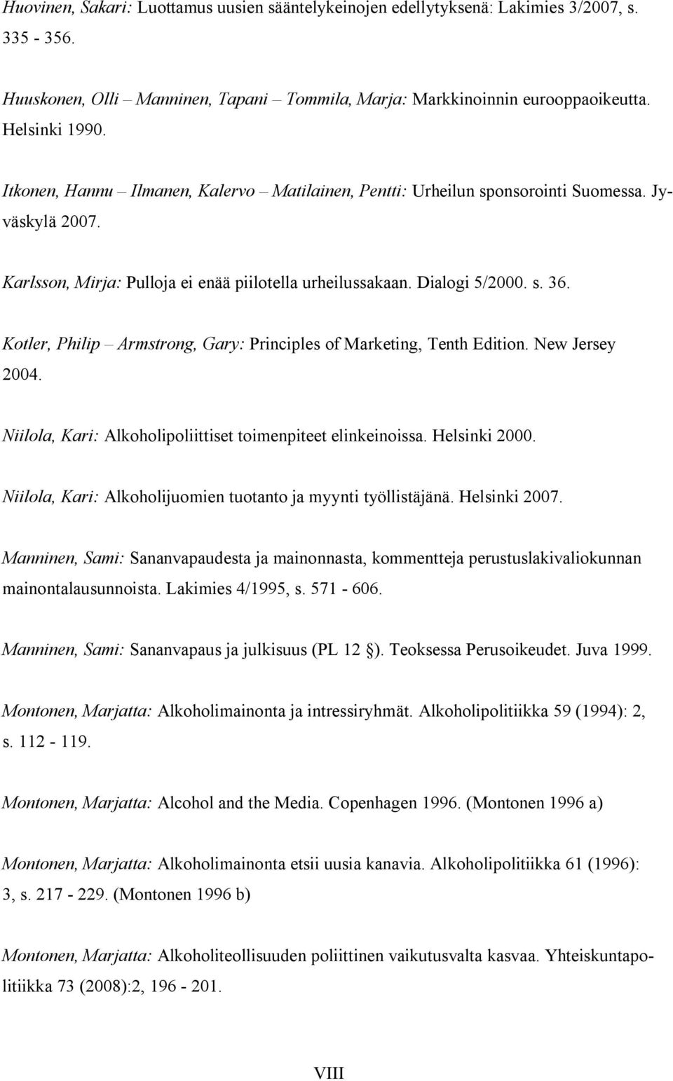 Kotler, Philip Armstrong, Gary: Principles of Marketing, Tenth Edition. New Jersey 2004. Niilola, Kari: Alkoholipoliittiset toimenpiteet elinkeinoissa. Helsinki 2000.