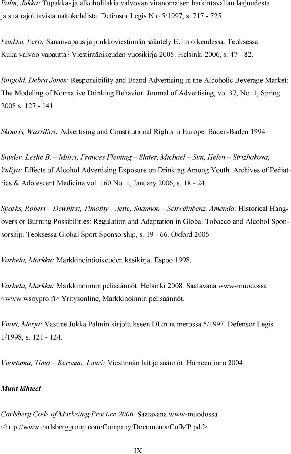 Ringold, Debra Jones: Responsibility and Brand Advertising in the Alcoholic Beverage Market: The Modeling of Normative Drinking Behavior. Journal of Advertising, vol 37, No. 1, Spring 2008 s. 127-141.