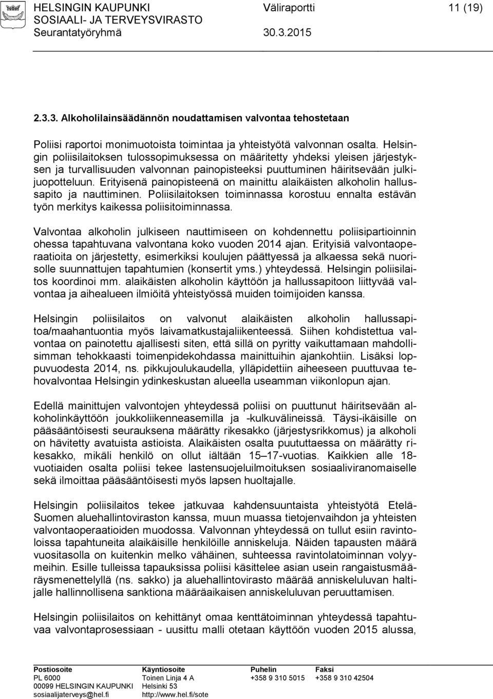 Erityisenä painopisteenä on mainittu alaikäisten alkoholin hallussapito ja nauttiminen. Poliisilaitoksen toiminnassa korostuu ennalta estävän työn merkitys kaikessa poliisitoiminnassa.
