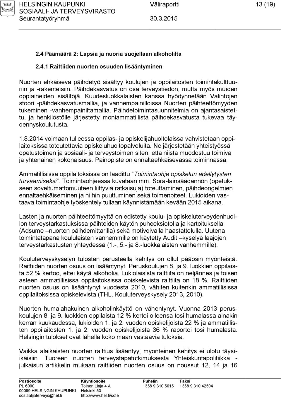Kuudesluokkalaisten kanssa hyödynnetään Valintojen stoori -päihdekasvatusmallia, ja vanhempainilloissa Nuorten päihteettömyyden tukeminen -vanhempainiltamallia.