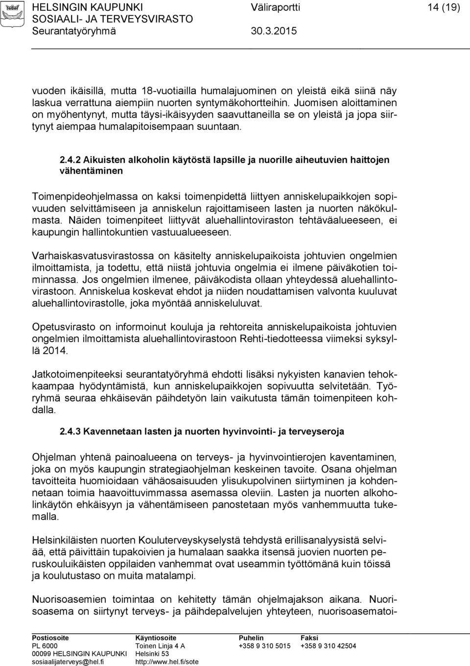 2 Aikuisten alkoholin käytöstä lapsille ja nuorille aiheutuvien haittojen vähentäminen Toimenpideohjelmassa on kaksi toimenpidettä liittyen anniskelupaikkojen sopivuuden selvittämiseen ja anniskelun