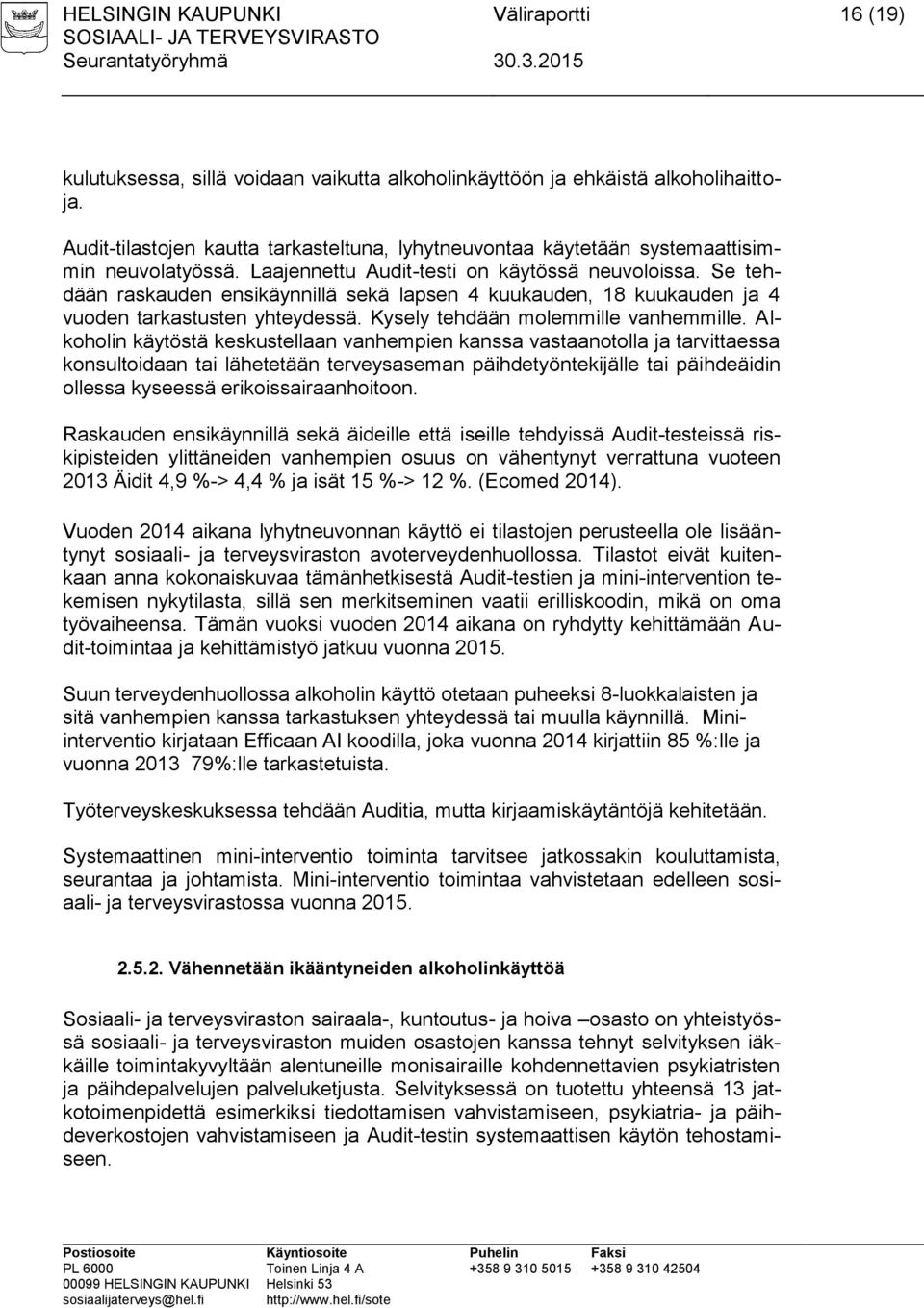 Se tehdään raskauden ensikäynnillä sekä lapsen 4 kuukauden, 18 kuukauden ja 4 vuoden tarkastusten yhteydessä. Kysely tehdään molemmille vanhemmille.