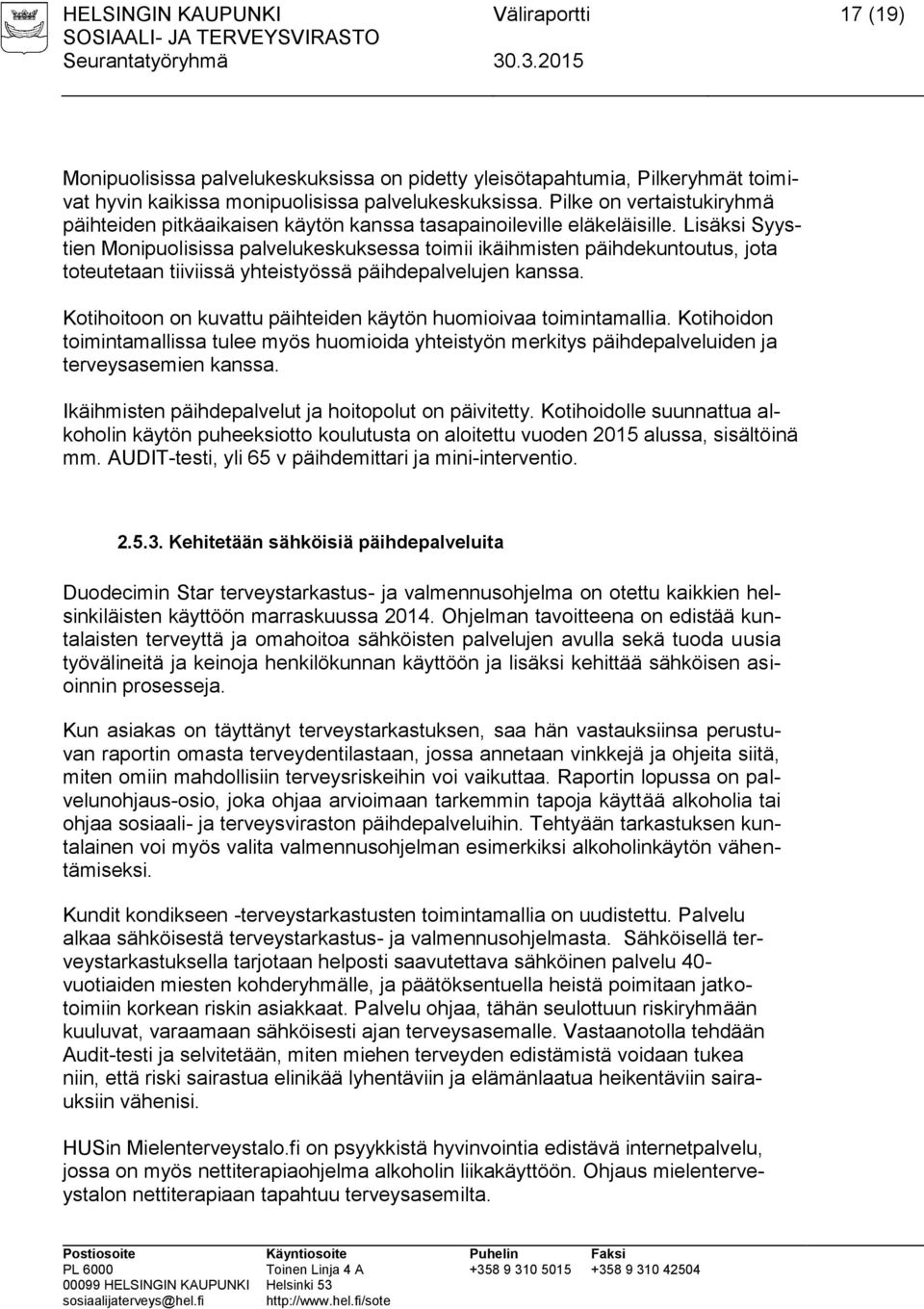 Lisäksi Syystien Monipuolisissa palvelukeskuksessa toimii ikäihmisten päihdekuntoutus, jota toteutetaan tiiviissä yhteistyössä päihdepalvelujen kanssa.