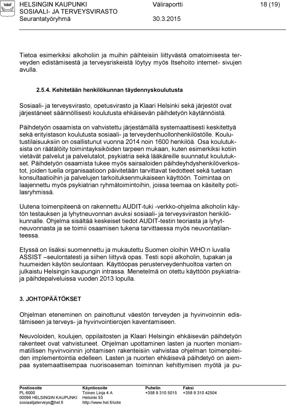 Kehitetään henkilökunnan täydennyskoulutusta Sosiaali- ja terveysvirasto, opetusvirasto ja Klaari Helsinki sekä järjestöt ovat järjestäneet säännöllisesti koulutusta ehkäisevän päihdetyön