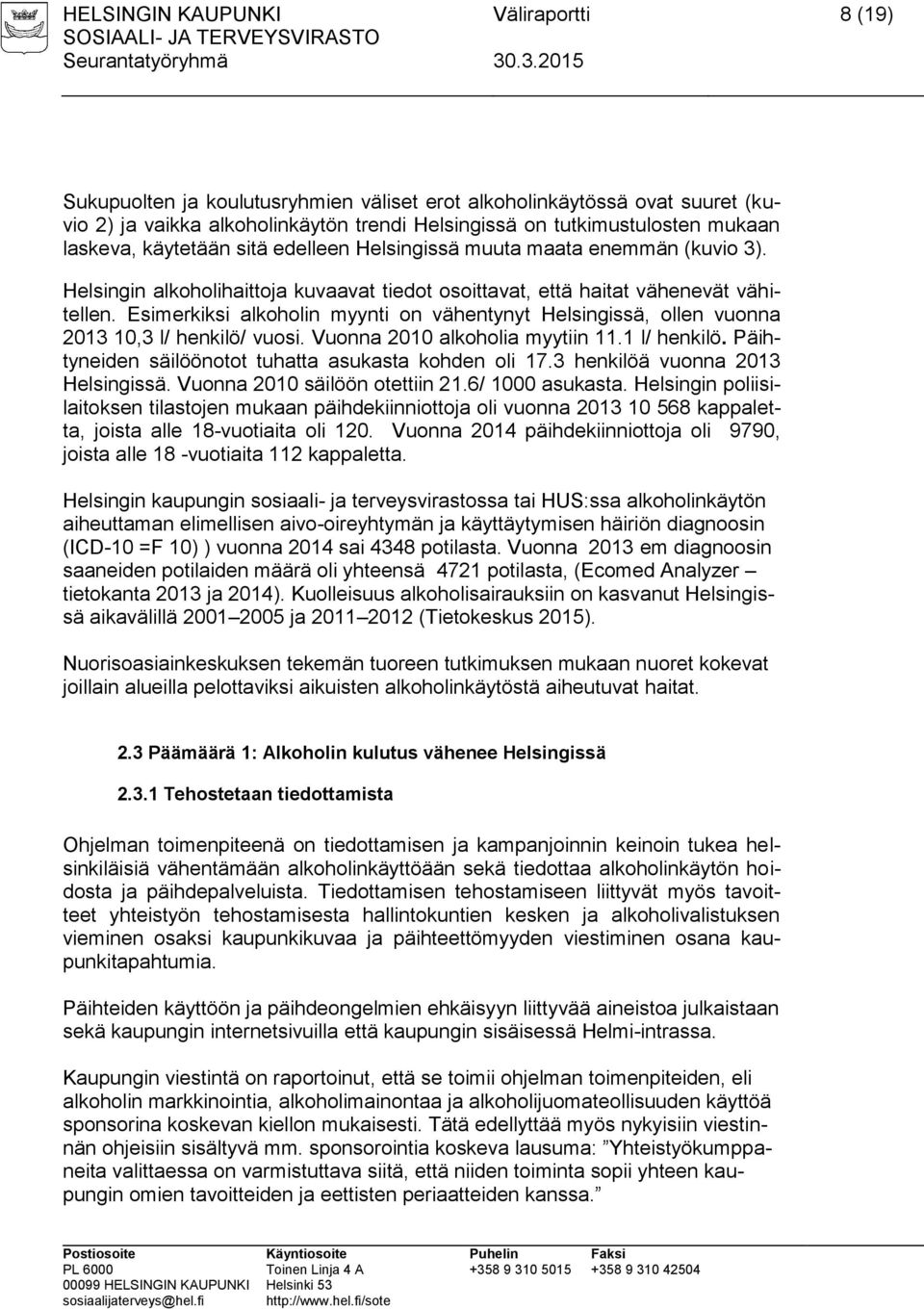 Esimerkiksi alkoholin myynti on vähentynyt Helsingissä, ollen vuonna 2013 10,3 l/ henkilö/ vuosi. Vuonna 2010 alkoholia myytiin 11.1 l/ henkilö.
