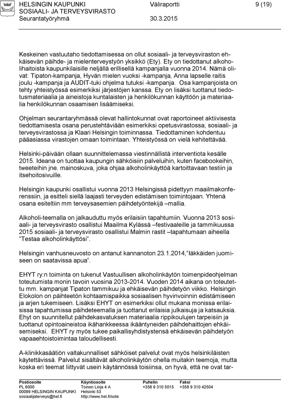 Nämä olivat: Tipaton-kampanja, Hyvän mielen vuoksi -kampanja, Anna lapselle raitis joulu -kampanja ja AUDIT-tuki ohjelma tutuksi -kampanja.