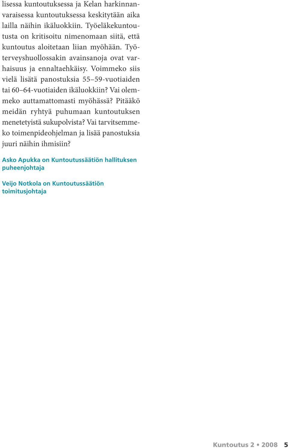 Voimmeko siis vielä lisätä panostuksia 55 59-vuotiaiden tai 60 64-vuotiaiden ikäluokkiin? Vai olemmeko auttamattomasti myöhässä?