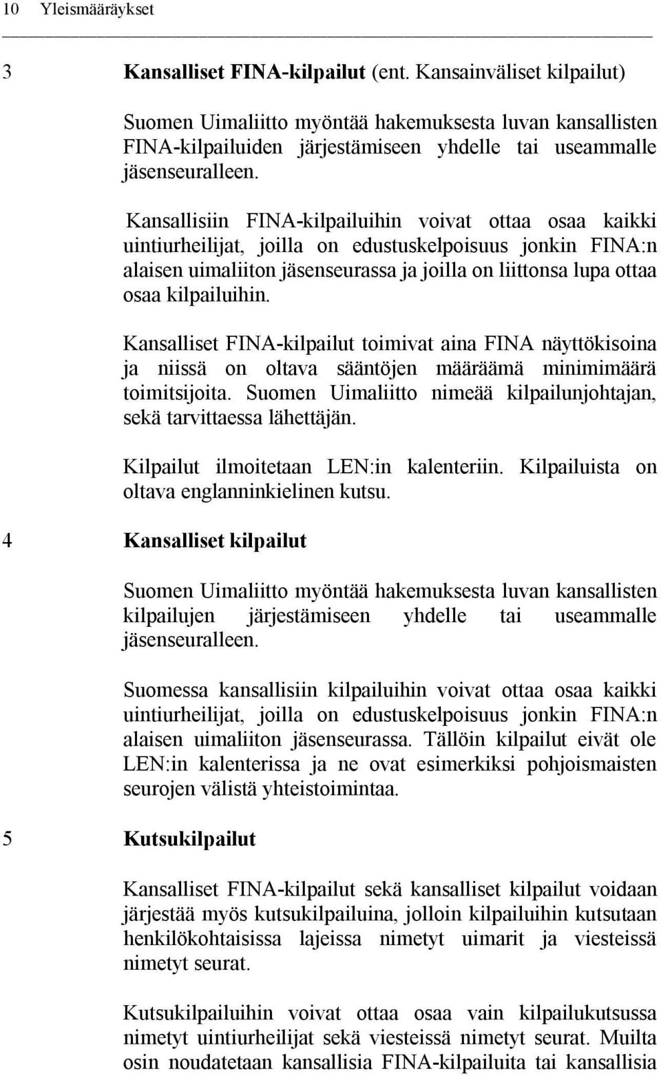 Kansallisiin FINA-kilpailuihin voivat ottaa osaa kaikki uintiurheilijat, joilla on edustuskelpoisuus jonkin FINA:n alaisen uimaliiton jäsenseurassa ja joilla on liittonsa lupa ottaa osaa kilpailuihin.