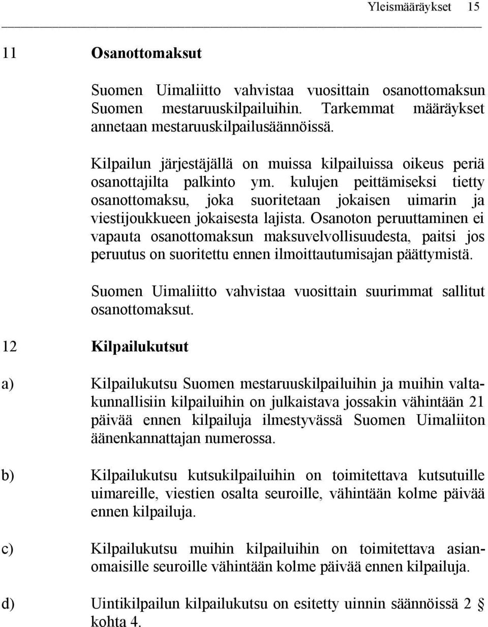 kulujen peittämiseksi tietty osanottomaksu, joka suoritetaan jokaisen uimarin ja viestijoukkueen jokaisesta lajista.