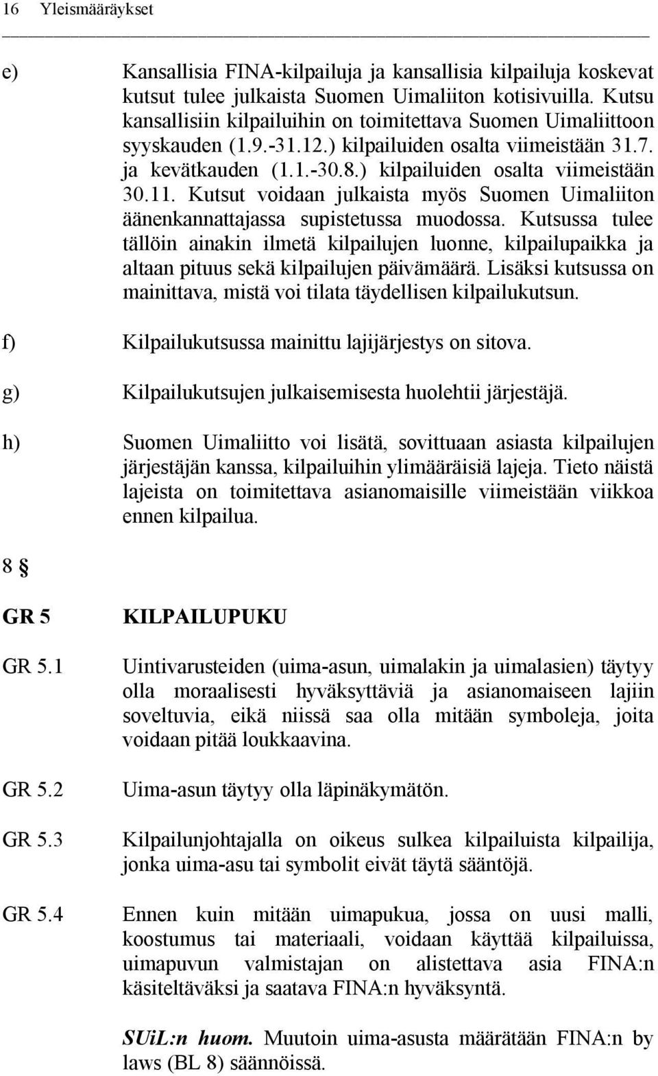 Kutsut voidaan julkaista myös Suomen Uimaliiton äänenkannattajassa supistetussa muodossa.