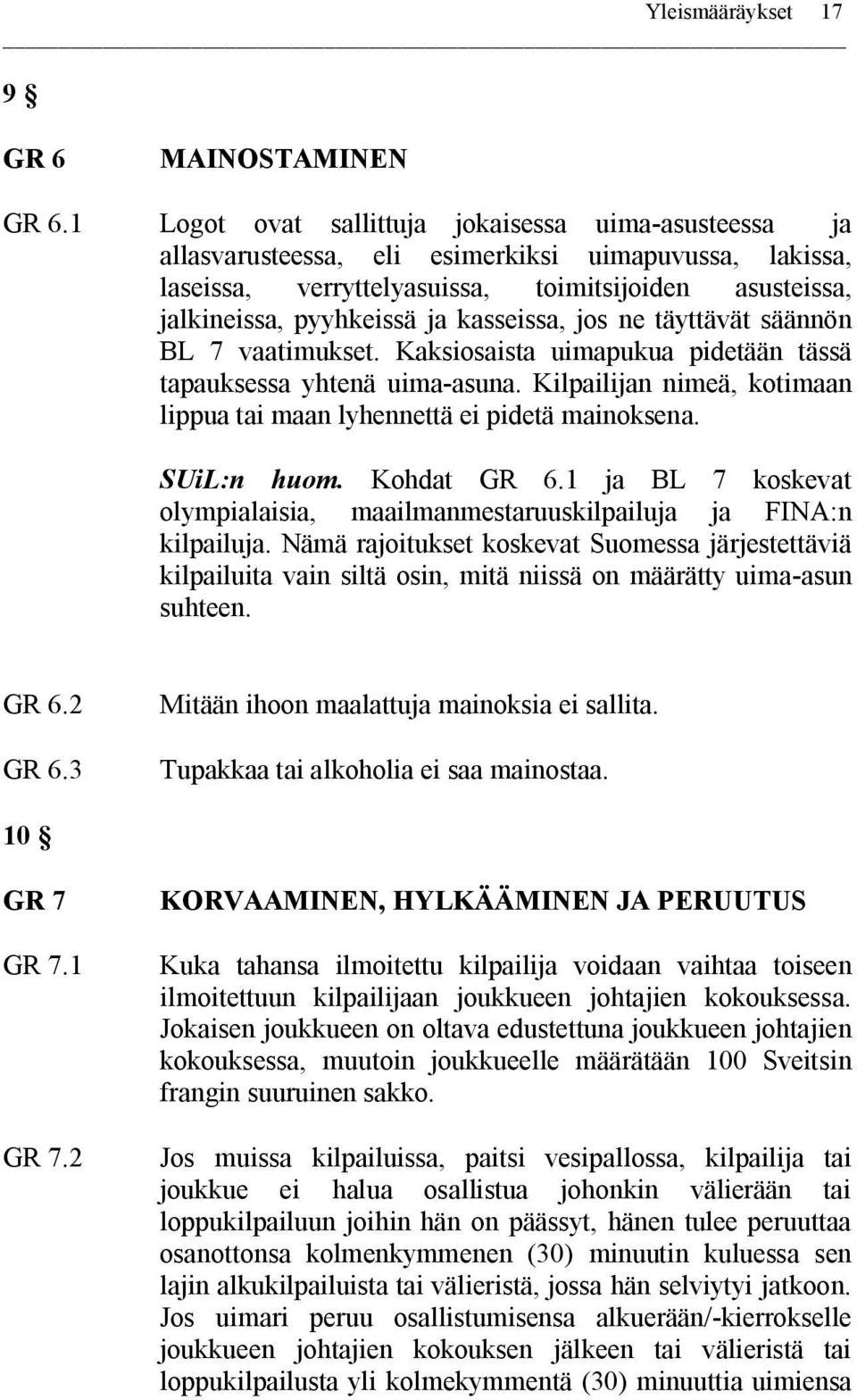 kasseissa, jos ne täyttävät säännön BL 7 vaatimukset. Kaksiosaista uimapukua pidetään tässä tapauksessa yhtenä uima-asuna. Kilpailijan nimeä, kotimaan lippua tai maan lyhennettä ei pidetä mainoksena.