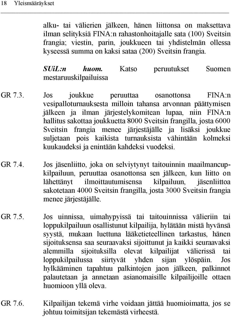 Jos joukkue peruuttaa osanottonsa FINA:n vesipalloturnauksesta milloin tahansa arvonnan päättymisen jälkeen ja ilman järjestelykomitean lupaa, niin FINA:n hallitus sakottaa joukkuetta 8000 Sveitsin