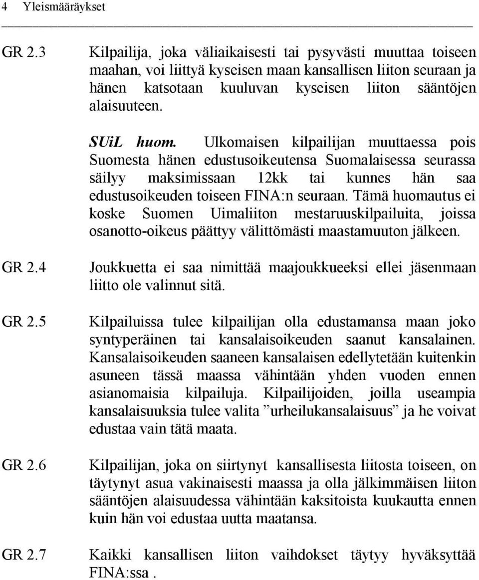 SUiL huom. Ulkomaisen kilpailijan muuttaessa pois Suomesta hänen edustusoikeutensa Suomalaisessa seurassa säilyy maksimissaan 12kk tai kunnes hän saa edustusoikeuden toiseen FINA:n seuraan.