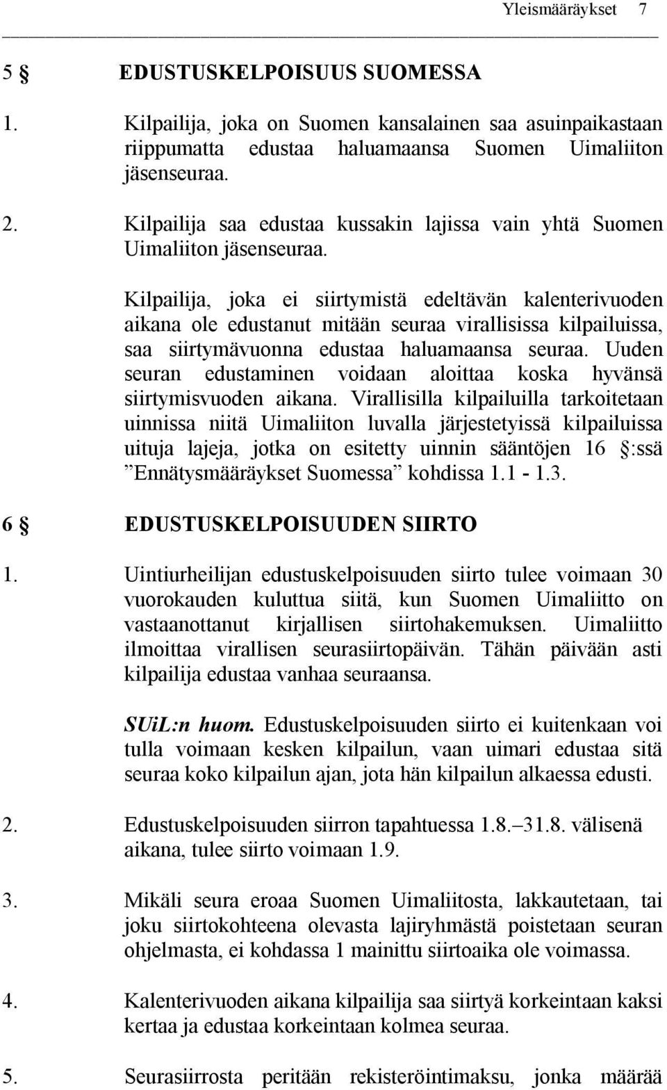 Kilpailija, joka ei siirtymistä edeltävän kalenterivuoden aikana ole edustanut mitään seuraa virallisissa kilpailuissa, saa siirtymävuonna edustaa haluamaansa seuraa.