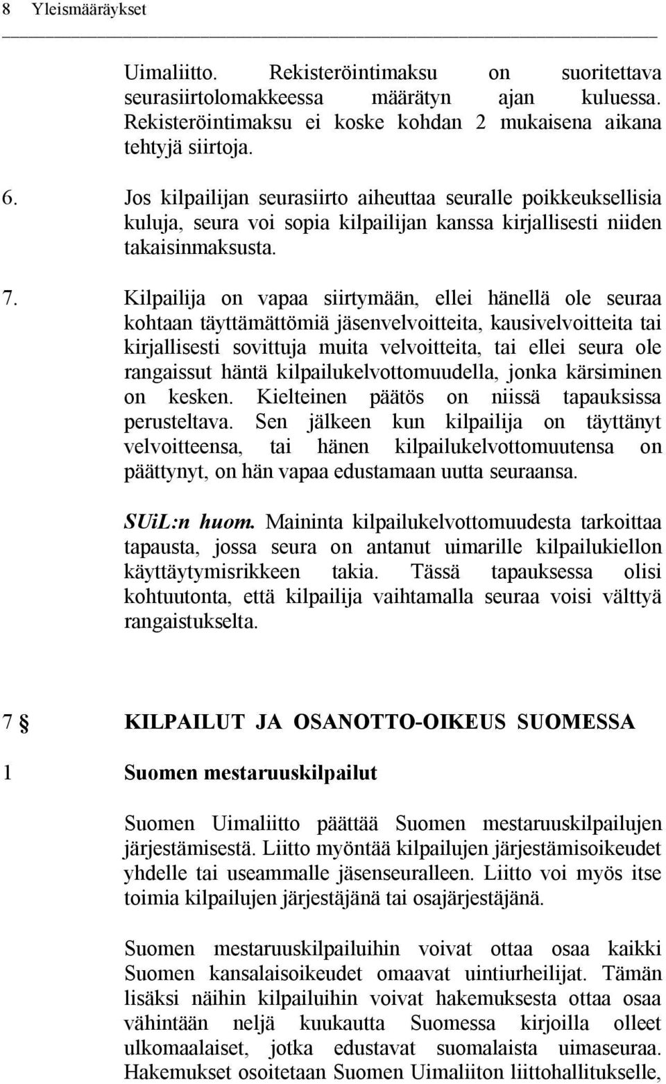 Kilpailija on vapaa siirtymään, ellei hänellä ole seuraa kohtaan täyttämättömiä jäsenvelvoitteita, kausivelvoitteita tai kirjallisesti sovittuja muita velvoitteita, tai ellei seura ole rangaissut