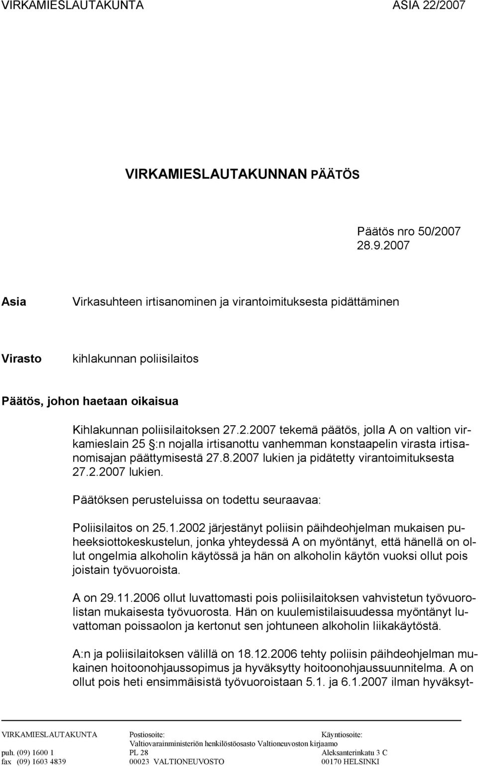 8.2007 lukien ja pidätetty virantoimituksesta 27.2.2007 lukien. Päätöksen perusteluissa on todettu seuraavaa: Poliisilaitos on 25.1.