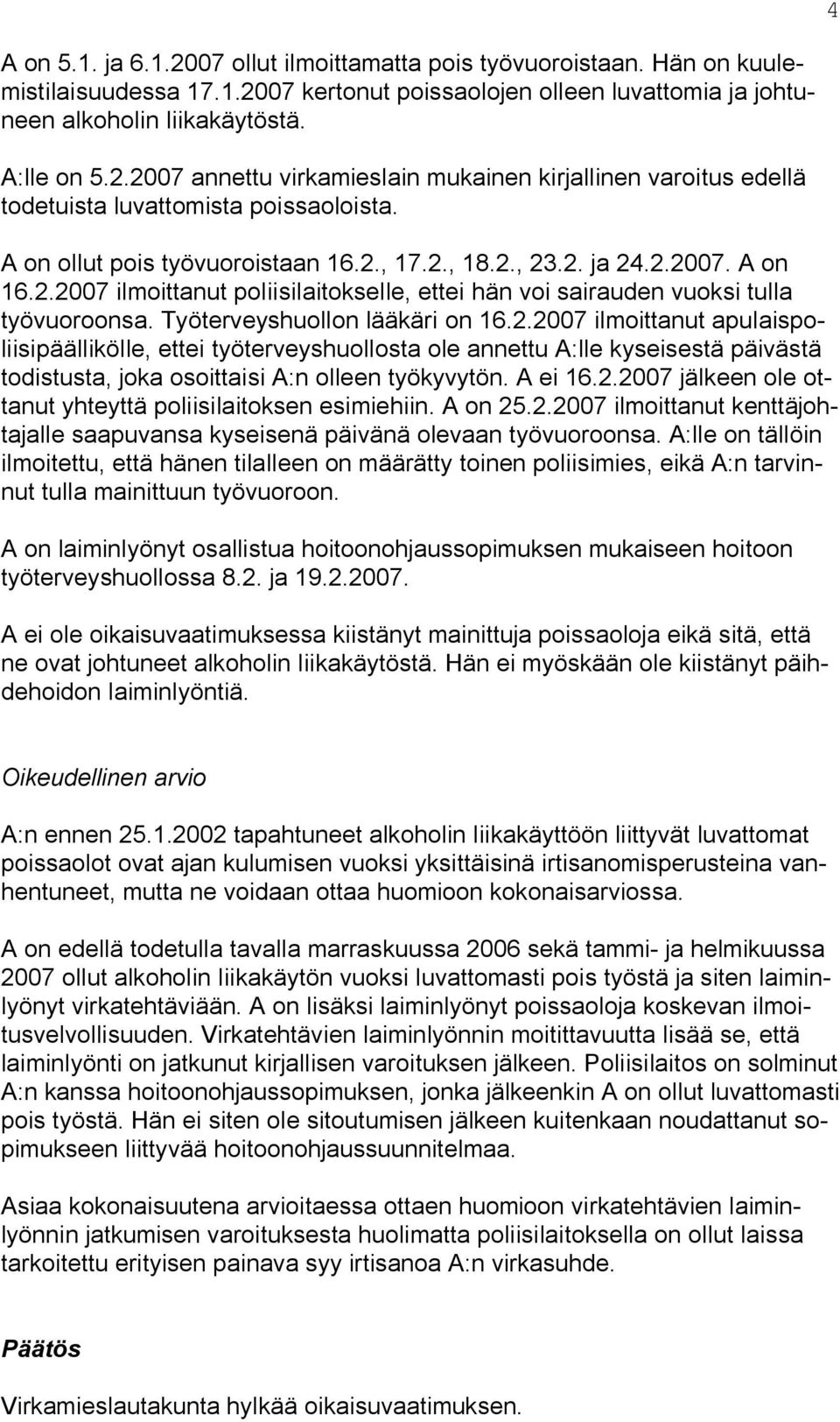 Työterveyshuollon lääkäri on 16.2.2007 ilmoittanut apulaispoliisipäällikölle, ettei työterveyshuollosta ole annettu A:lle kyseisestä päivästä todistusta, joka osoittaisi A:n olleen työkyvytön.