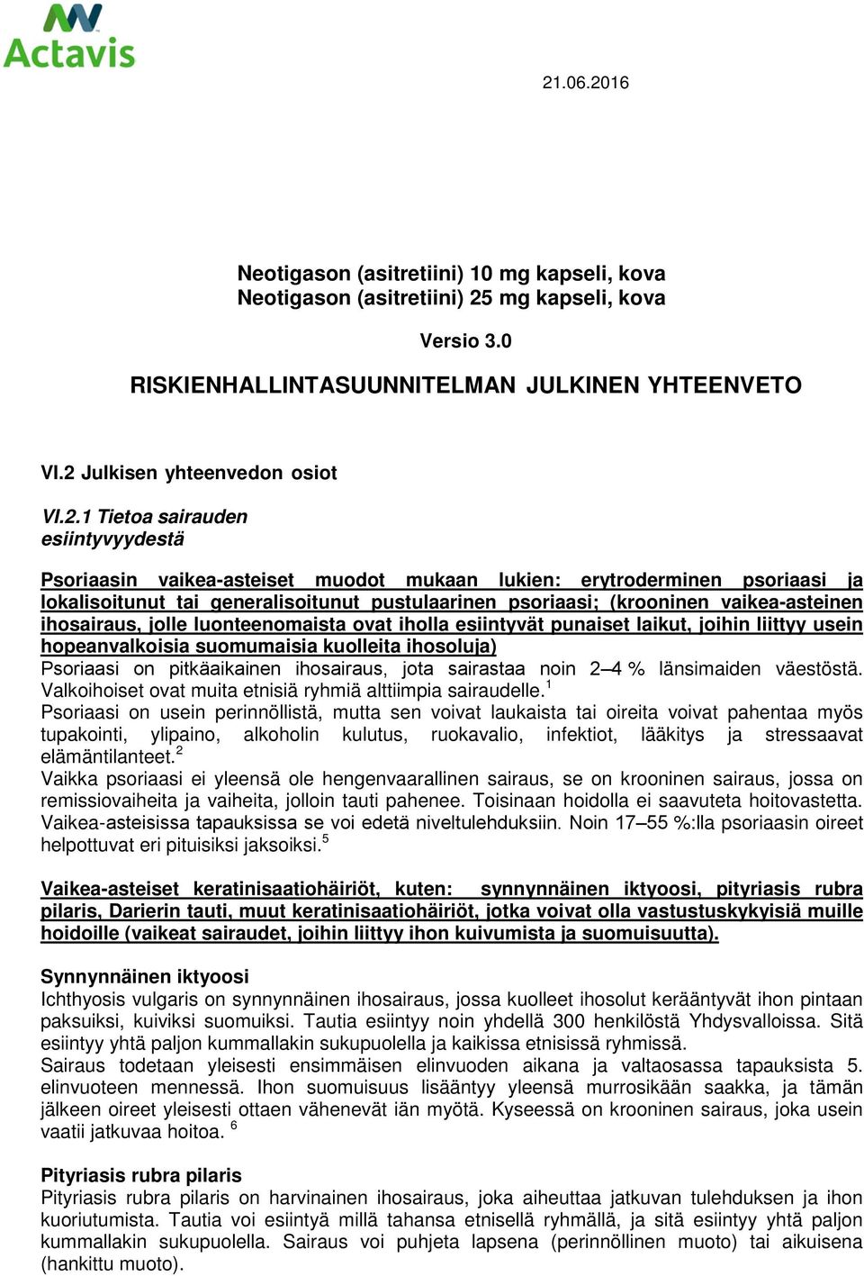 ihosairaus, jolle luonteenomaista ovat iholla esiintyvät punaiset laikut, joihin liittyy usein hopeanvalkoisia suomumaisia kuolleita ihosoluja) Psoriaasi on pitkäaikainen ihosairaus, jota sairastaa